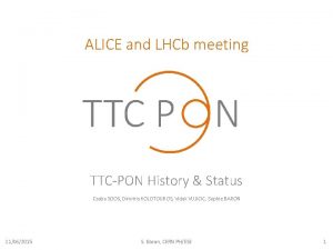 ALICE and LHCb meeting TTCPON History Status Csaba