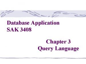 Database Application SAK 3408 Chapter 3 Query Language