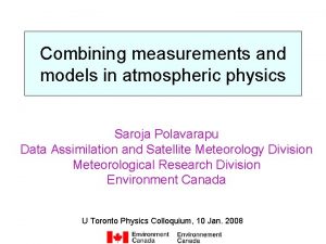 Combining measurements and models in atmospheric physics Saroja