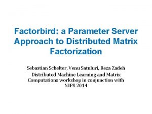 Factorbird a Parameter Server Approach to Distributed Matrix