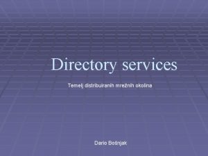 Directory services Temelj distribuiranih mrenih okolina Dario Bonjak