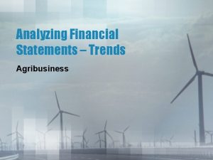 Analyzing Financial Statements Trends Agribusiness Trends Think of