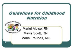 Guidelines for Childhood Nutrition Mariel Aloise RN Mavis