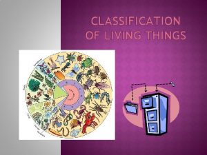 CLASSIFICATION OF LIVING THINGS WHY TO BIOLOGISTS CLASSIFY