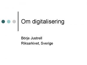 Om digitalisering Brje Justrell Riksarkivet Sverige Disposition Utvecklingen