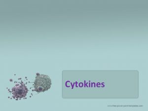 Cytokines Terms Cytokines Molecules that communicate among cells