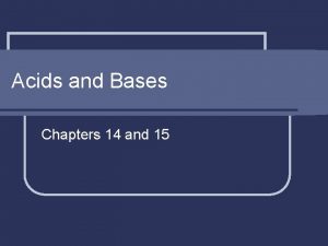 Acids and Bases Chapters 14 and 15 AcidBase