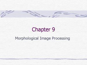 Chapter 9 Morphological Image Processing Preview Morphology denotes