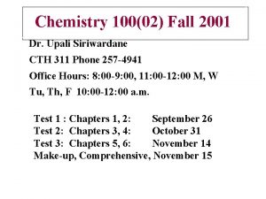 Chemistry 10002 Fall 2001 Dr Upali Siriwardane CTH
