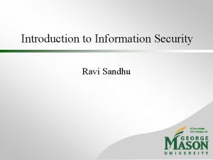 Introduction to Information Security Ravi Sandhu Ravi Sandhu
