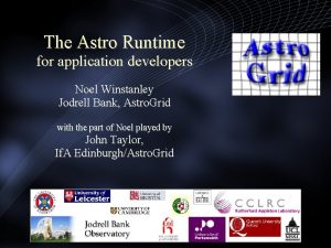 The Astro Runtime for application developers Noel Winstanley