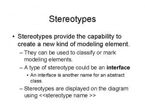 Stereotypes Stereotypes provide the capability to create a
