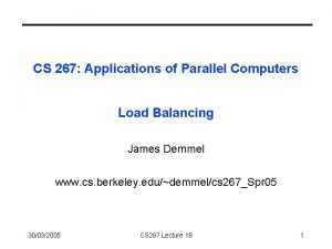 CS 267 Applications of Parallel Computers Load Balancing