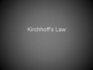 Kirchhoffs Law Kirchoff Laws Kirchhoffs Laws apply the