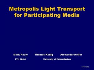 Metropolis Light Transport for Participating Media Mark Pauly