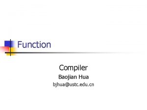 Function Compiler Baojian Hua bjhuaustc edu cn Function