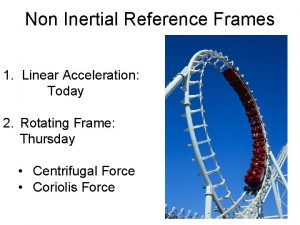 Non Inertial Reference Frames 1 Linear Acceleration Today