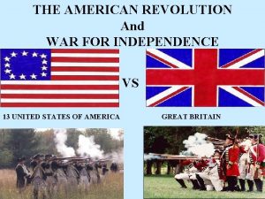 THE AMERICAN REVOLUTION And WAR FOR INDEPENDENCE VS