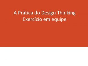 A Prtica do Design Thinking Exerccio em equipe