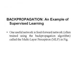 BACKPROPAGATION An Example of Supervised Learning One useful