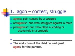 1 agon contest struggle n n n agony