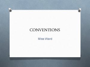 CONVENTIONS Miss Ward What is a Convention Conventions