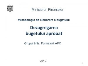 Ministerul Finantelor Metodologia de elaborare a bugetului Dezagregarea