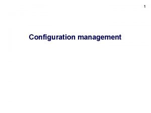 1 Configuration management 2 Configuration management Basic tasks