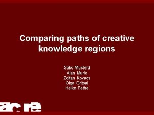 Comparing paths of creative knowledge regions Sako Musterd