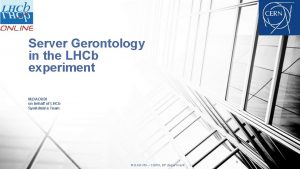 Server Gerontology in the LHCb experiment M DAOUDI