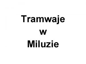 Tramwaje w Miluzie Prezentacj opracowano na podstawie strony