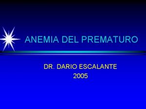 ANEMIA DEL PREMATURO DR DARIO ESCALANTE 2005 ANEMIA