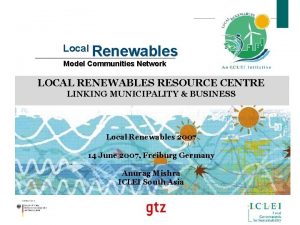 Local Renewables Model Communities Network LOCAL RENEWABLES RESOURCE