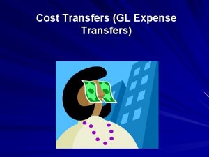 Cost Transfers GL Expense Transfers Purpose This session