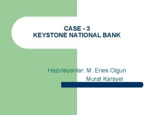 CASE 3 KEYSTONE NATIONAL BANK Hazrlayanlar M Enes