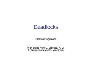 Deadlocks Thomas Plagemann With slides from C Griwodz