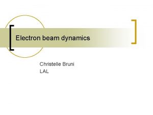 Electron beam dynamics Christelle Bruni LAL Activities n