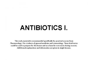 ANTIBIOTICS I This study material is recommended specifically