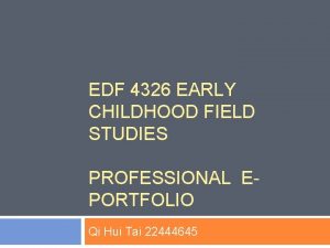 EDF 4326 EARLY CHILDHOOD FIELD STUDIES PROFESSIONAL EPORTFOLIO