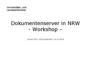 Universitts und Landesbibliothek Dokumentenserver in NRW Workshop Jochen