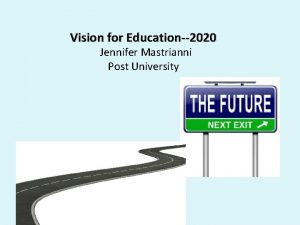 Vision for Education2020 Jennifer Mastrianni Post University Vision