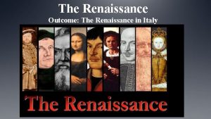 The Renaissance Outcome The Renaissance in Italy Constructive