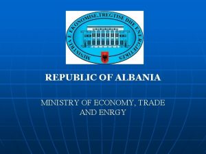 REPUBLIC OF ALBANIA MINISTRY OF ECONOMY TRADE AND