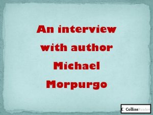 An interview with author Michael Morpurgo How did