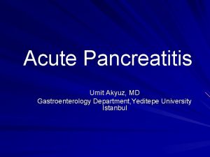 Acute Pancreatitis Umit Akyuz MD Gastroenterology Department Yeditepe