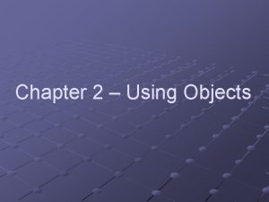 Chapter 2 Using Objects Overview This chapter touches