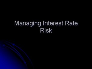 Managing Interest Rate Risk Risk vs Return l