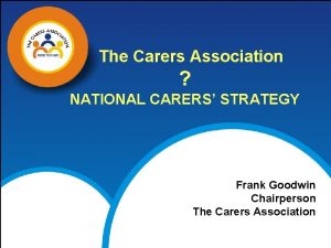 The Carers Association NATIONAL CARERS STRATEGY Frank Goodwin