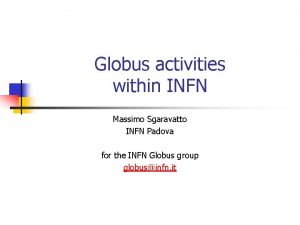 Globus activities within INFN Massimo Sgaravatto INFN Padova