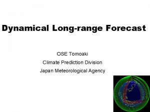 Dynamical Longrange Forecast OSE Tomoaki Climate Prediction Division